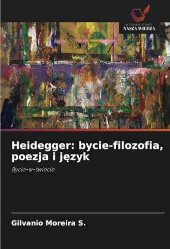 Heidegger: bycie-filozofia, poezja i język: Bycie-w-świecie: Bycie-w-¿wiecie von Wydawnictwo Nasza Wiedza