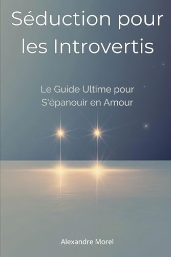 Séduction pour les Introvertis: Le Guide Ultime pour S'épanouir en Amour von Independently published