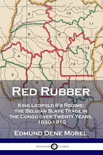 Red Rubber: King Leopold II's Regime; the Belgian Slave Trade in the Congo over Twenty Years, 1890-1910 von Pantianos Classics
