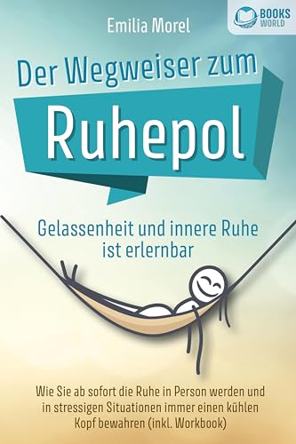 Der Wegweiser zum Ruhepol - Gelassenheit und innere Ruhe ist erlernbar: Wie Sie ab sofort die Ruhe in Person werden und in stressigen Situationen immer einen kühlen Kopf bewahren (inkl. Workbook) von EoB
