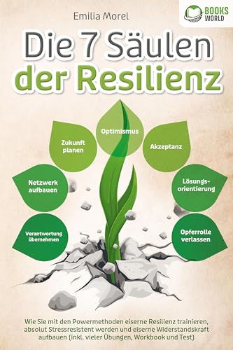 Die 7 Säulen der Resilienz: Wie Sie mit den Powermethoden eiserne Resilienz trainieren, absolut Stressresistent werden und eiserne Widerstandskraft aufbauen (inkl. vieler Übungen, Workbook und Test) von Pegoa Global Media
