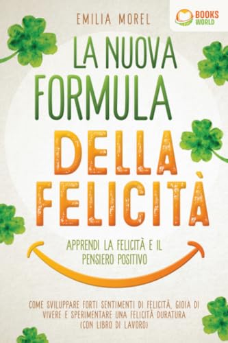 La nuova formula della felicità - Apprendi la felicità e il pensiero positivo: Come sviluppare forti sentimenti di felicità, gioia di vivere e sperimentare una felicità duratura (con libro di lavoro) von EoB