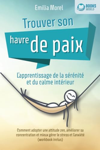 Trouver son havre de paix – L'apprentissage de la sérénité et du calme intérieur: Comment adopter une attitude zen, améliorer sa concentration et mieux gérer le stress et l'anxiété (workbook inclus) von EoB
