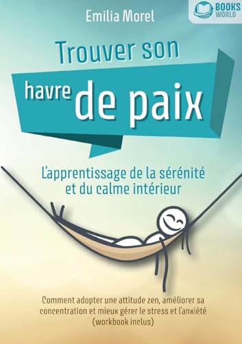 Trouver son havre de paix - L'apprentissage de la sérénité et du calme intérieur: Comment adopter une attitude zen, améliorer sa concentration et mieux gérer le stress et l'anxiété (workbook inclus) von Orbita Media Gmbh