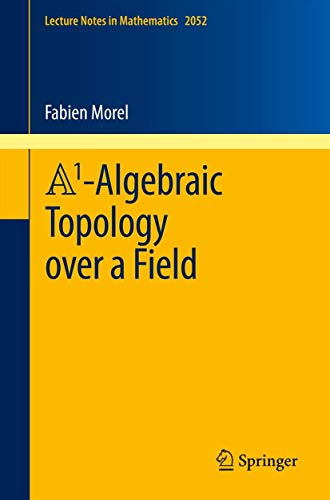 A1-Algebraic Topology over a Field (Lecture Notes in Mathematics, Band 2052)