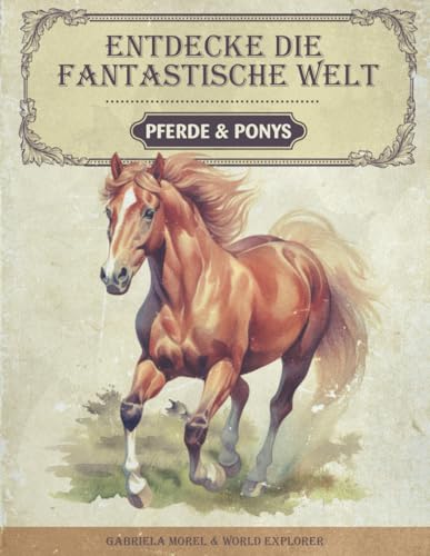 Entdecke die fantastische Welt der Pferde und Ponys: Das Pferdebuch für junge Forscher und Entdecker - Spannende Informationen, atemberaubende Bilder und amüsante Fakten über das Pferd und das Pony Entdecke die fantastische Welt der Pferde und Ponys: Das Pferdebuch für junge Forscher und Entdecker - Spannende Informationen, atemberaubende Bilder und amüsante Fakten über das Pferd und das Pony