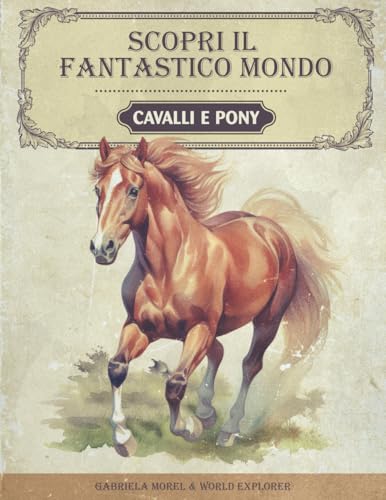 Scopri il fantastico mondo dei cavalli e dei pony: Il libro dei cavalli per giovani ricercatori ed esploratori - Informazioni emozionanti, immagini ... e fatti divertenti su Il cavallo e il pony