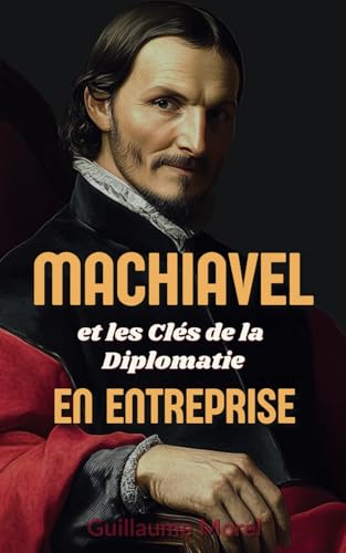 Machiavel et les Clés de la Diplomatie en Entreprise von Independently published