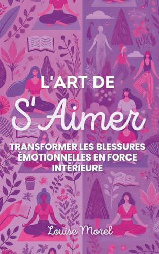 L'Art de S'Aimer: Transformer les Blessures Émotionnelles en Force Intérieure von Independently published