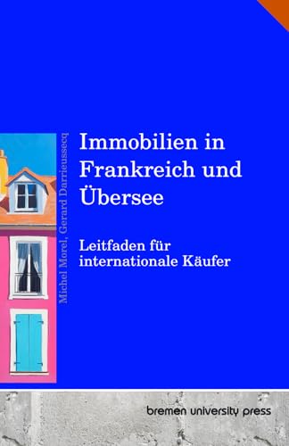 Immobilien in Frankreich und Übersee: Leitfaden für internationale Käufer von bremen university press