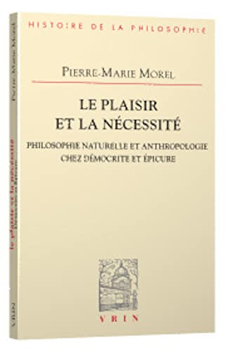 Le Plaisir Et La Necessite: Philosophie Naturelle Et Anthropologie Chez Democrite Et Epicure (Bibliotheque D'histoire De La Philosophie)