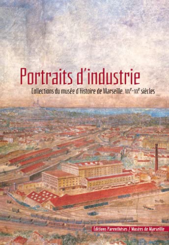 Portraits d'industrie : Collections du Musée d'histoire de Marseille, XIXème-XXème siècles