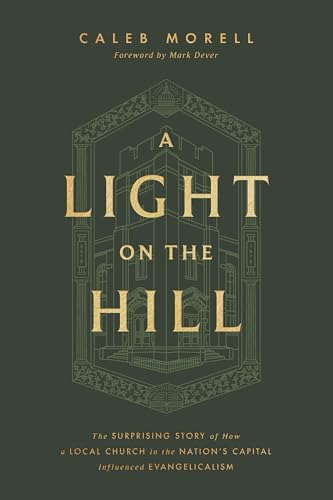 A Light on the Hill: The Surprising Story of How a Local Church in the Nation's Capital Influenced Evangelicalism von Crossway Books