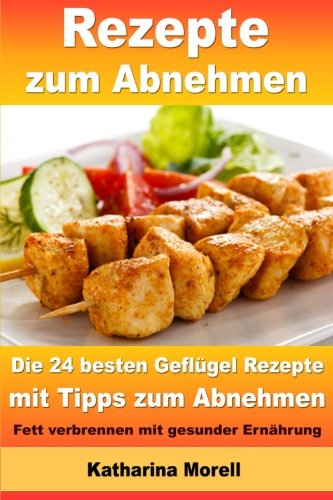 Rezepte zum Abnehmen - Die 24 besten Geflügel Rezepte mit Tipps zum Abnehmen: Fett verbrennen mit gesunder Ernährung