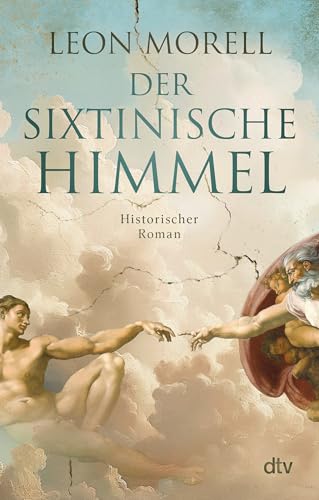 Der sixtinische Himmel: Historischer Roman | »Historischer Roman, Künstlerbiografie und Thriller zugleich – und damit dreifach gut.« freundin von dtv Verlagsgesellschaft mbH & Co. KG