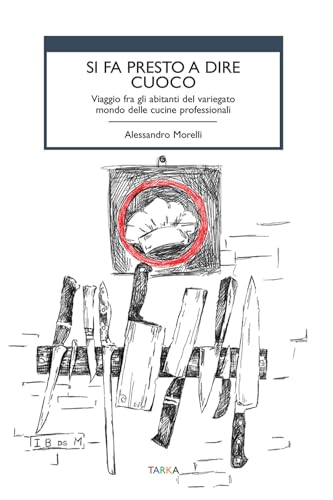 Si fa presto a dire cuoco. Viaggio fra gli abitanti del variegato mondo delle cucine professionali (Cibo e cucina) von Tarka
