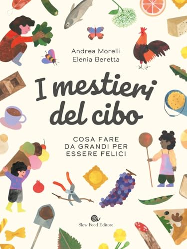 I mestieri del cibo. Cosa fare da grandi per essere felici. Ediz. a colori (Assaggini) von Slow Food