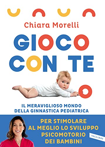 Gioco con te. Il meraviglioso mondo della ginnastica pediatrica. Per stimolare al meglio lo sviluppo psicomotorio dei bambini (Parenting)