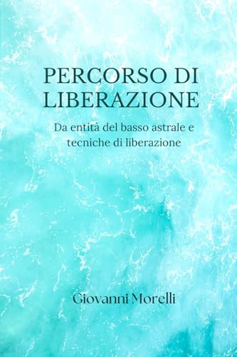 Percorso di liberazione: da entità del basso astrale e tecniche di protezione von Independently published