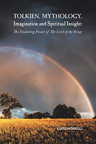 Tolkien, Mythology, Imagination and Spiritual Insight:: The Enduring Power of The Lord of the Rings