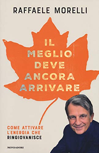 Il meglio deve ancora arrivare. Come attivare l'energia che ringiovanisce (Vivere meglio)