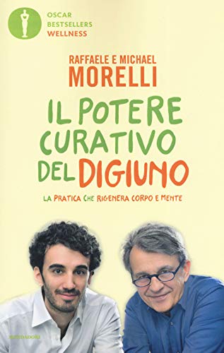 Raffaele Morelli / Michael Morelli - Il Potere Curativo Del Digiuno. La Pratica Che Rigenera Corpo E von Mondadori