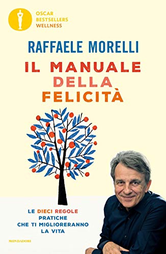 Il manuale della felicità. Le dieci regole pratiche che ti miglioreranno la vita (Oscar bestsellers wellness)