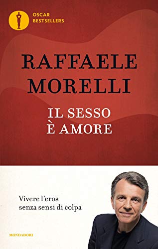 Raffaele Morelli - Il Sesso E Amore. Vivere L'eros Senza Sensi Di Colpa von Mondadori