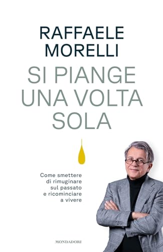 Si piange una volta sola. Come smettere di rimuginare sul passato e ricominciare a vivere (Vivere meglio) von Mondadori