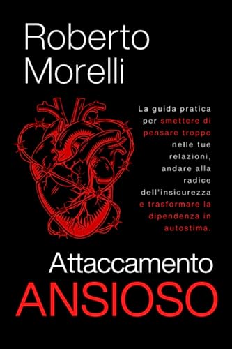 ATTACCAMENTO ANSIOSO: La guida pratica per smettere di pensare troppo nelle tue relazioni, andare alla radice dell'insicurezza e trasformare la dipendenza in autostima (Psicologo di Te Stesso, Band 1) ATTACCAMENTO ANSIOSO: La guida pratica per smettere di pensare troppo nelle tue relazioni, andare alla radice dell'insicurezza e trasformare la dipendenza in autostima (Psicologo di Te Stesso, Band 1)