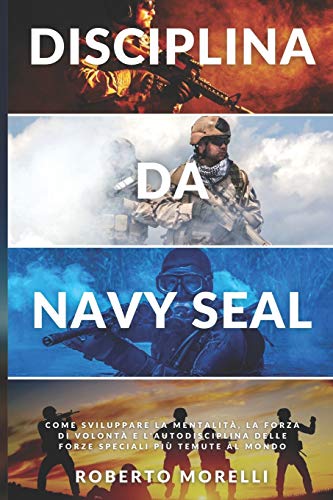DISCIPLINA DA NAVY SEAL: Come sviluppare la mentalità, la forza di volontà e l'autodisciplina delle forze speciali più temute al mondo DISCIPLINA DA NAVY SEAL: Come sviluppare la mentalità, la forza di volontà e l'autodisciplina delle forze speciali più temute al mondo