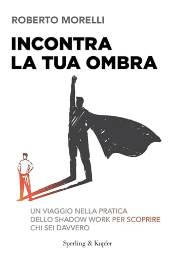 Incontra la tua ombra. Un viaggio nella pratica dello shadow work per scoprire chi sei davvero (Saggi)