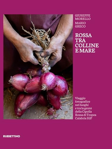 Rossa tra colline e mare. Viaggio fotografico nei luoghi e tra la gente della Cipolla Rossa di Tropea Calabria IGP (Varia) von Rubbettino
