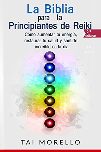 La Biblia para los Principiantes de Reiki: Cómo aumentar tu energía, restaurar tu salud y sentirte increíble cada día