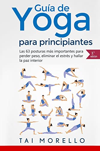 Yoga: Guía Completa Para Principiantes: Las 63 Posturas más Importantes para Perder Peso, Eliminar el Estrés y Hallar la Paz Interior von CREATESPACE