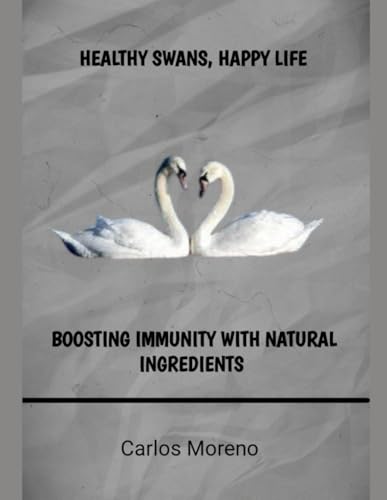 HEALTHY SWANS, HAPPY LIFE: BOOSTING IMMUNITY WITH NATURAL INGREDIENTS von Independently published