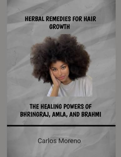 HERBAL REMEDIES FOR HAIR GROWTH: THE HEALING POWERS OF BHRINGRAJ, AMLA, AND BRAHMI von Independently published