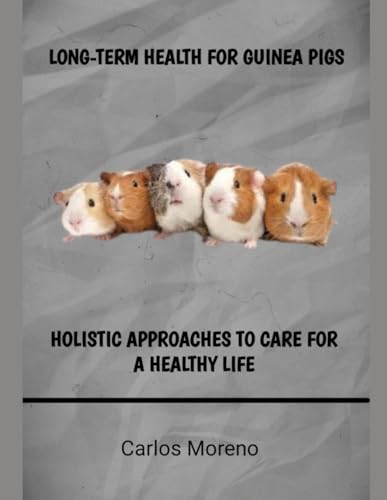 LONG-TERM HEALTH FOR GUINEA PIGS: HOLISTIC APPROACHES TO CARE FOR A HEALTHY LIFE von Independently published