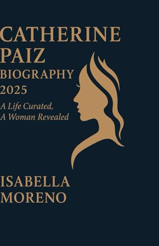 Catherine paiz Biography 2025: A Life Curated, A Woman Revealed von Isabella Moreno