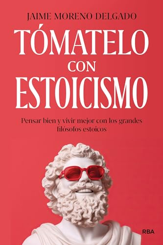 Tómatelo con estoicismo: Pensar bien y vivir mejor con los grandes filósofos estoicos (Crecimiento Personal)