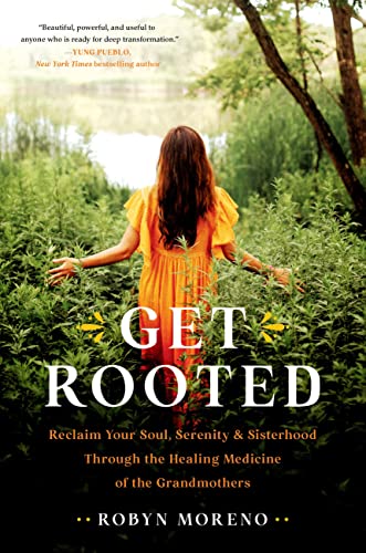 Get Rooted: Reclaim Your Soul, Serenity, and Sisterhood Through the Healing Medicine of the Grandmothers von Balance