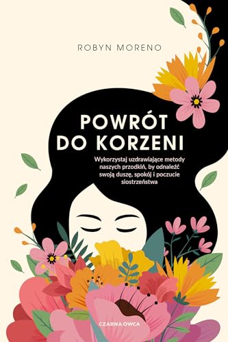 Powrót do korzeni: Wykorzystaj uzdrawiające metody naszych przodkiń, by odnaleźć swoją duszę, spokój i poczucie siostrz von Czarna Owca