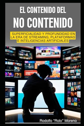 EL CONTENIDO DEL NO CONTENIDO: Explorando la superficialidad y la profundidad en la era del streaming, las plataformas digitales y las inteligencias artificiales von Independently published