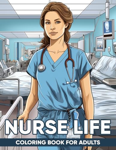Nurse Life Coloring Book For Adults: An Adult Coloring Book Celebrating the Journey of Healing with 40 Uplifting Designs for Relaxation, Stress Relief, and Self-Care