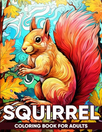 Squirrel Coloring Book For Adults: An Adult Coloring Book with 50 Whimsical Squirrel Designs for Relaxation, Stress Relief, and Woodland Wonder