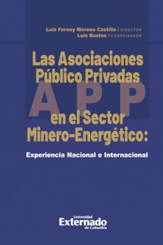 Las Asociaciones Público Privadas En El Sector Minero-Energético: Experiencia Nacional E Internacional Las Asociaciones Público Privadas En El Sector Minero-Energético: Experiencia Nacional E Internacional von Universidad Externado de Colombia