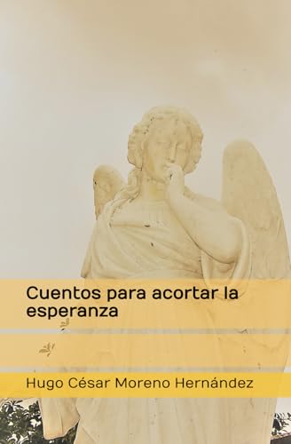 Cuentos para acortar la esperanza (Hugo César Moreno, Band 3) von Independently published