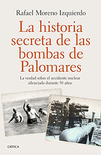 La historia secreta de las bombas de Palomares : la verdad sobre el accidente nuclear silenciada durante 50 años (Contrastes)