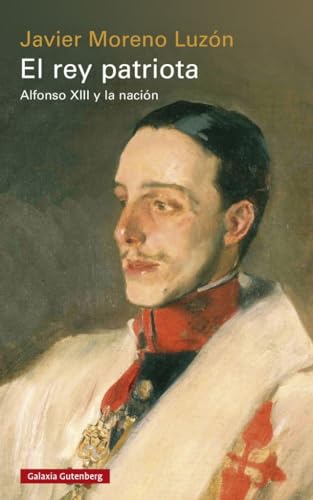 El rey patriota- rústica: Alfonso XIII y la nación (Historia) von Galaxia Gutenberg, S.L.