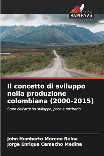 Il concetto di sviluppo nella produzione colombiana (2000-2015): Stato dell'arte su sviluppo, pace e territorio von Edizioni Sapienza